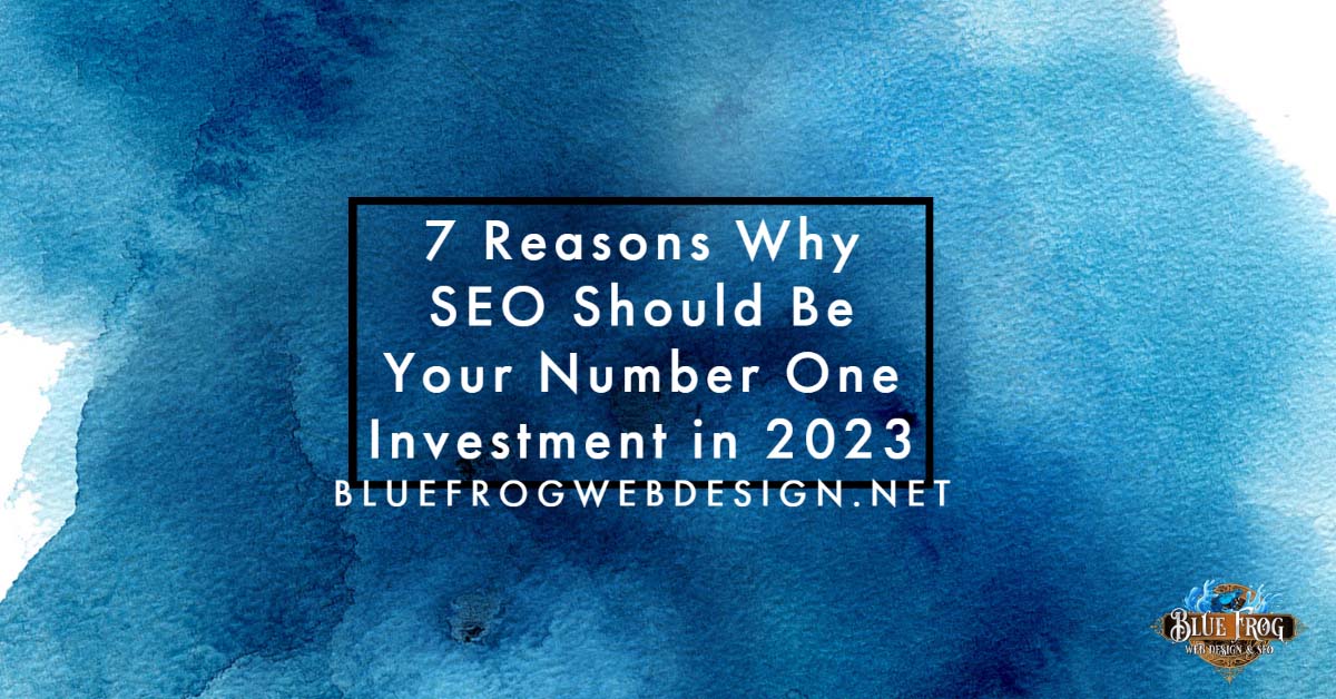 7 Reasons Why SEO Should Be Your Number One Investment in 2023