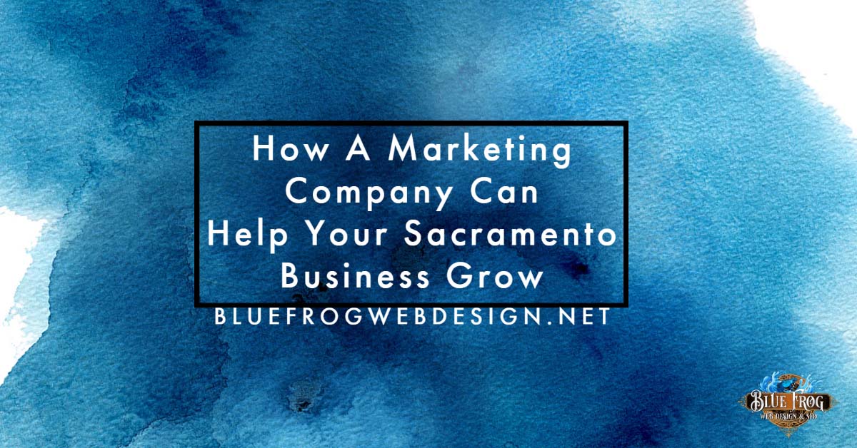 How A Marketing Company Can Help Your Sacramento Business Grow