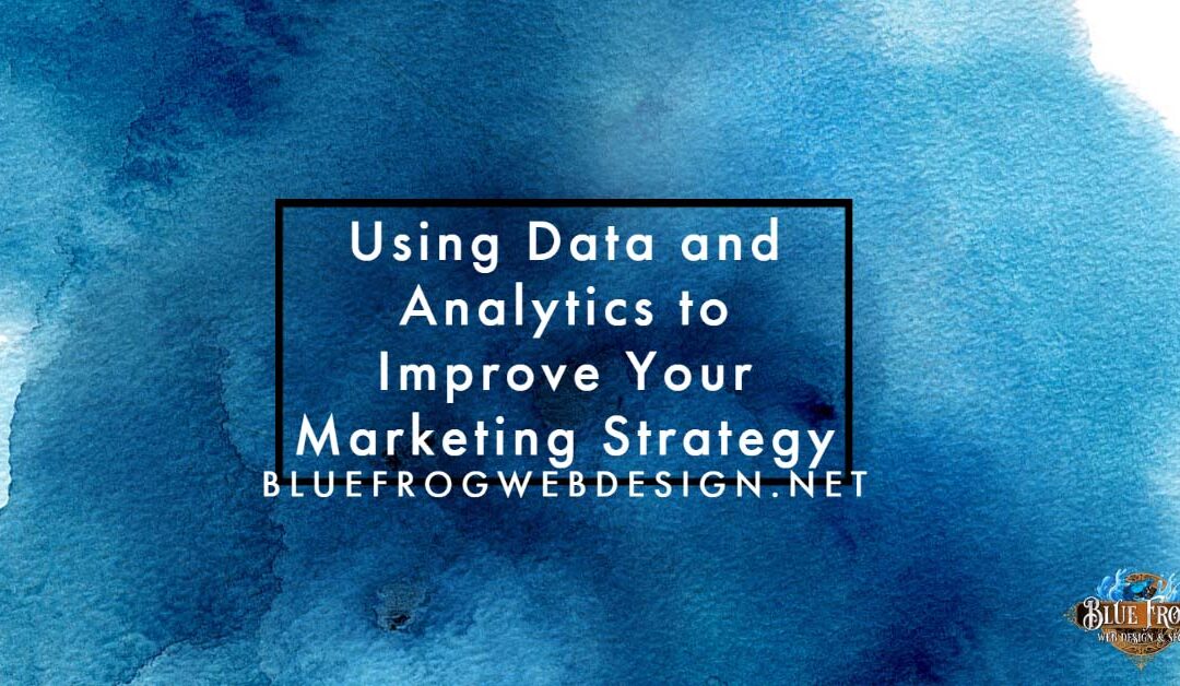 Using Data and Analytics to Improve Your Marketing Strategy