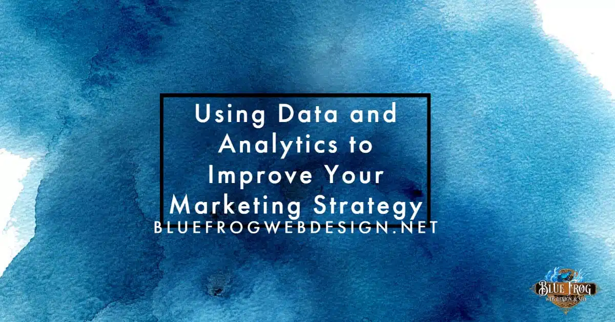 Using Data and Analytics to Improve Your Marketing Strategy