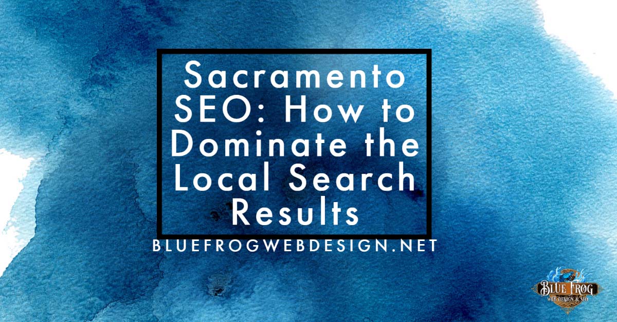Sacramento SEO: How to Dominate the Local Search Results