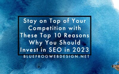 Stay on Top of Your Competition with These Top 10 Reasons Why You Should Invest in SEO in 2023