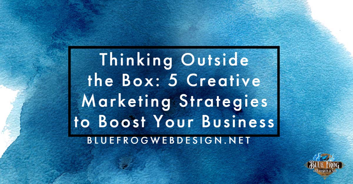 Thinking Outside the Box: 5 Creative Marketing Strategies to Boost Your ...