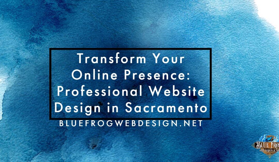 Transform Your Online Presence: Professional Website Design in Sacramento