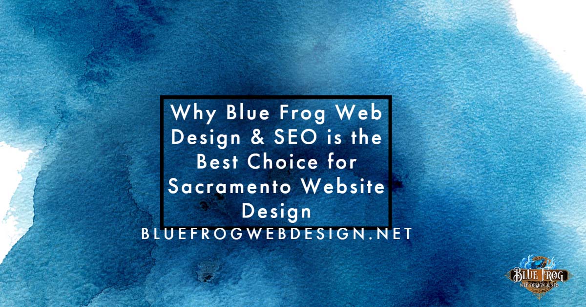 why blue frog web design & seo is the best choice for sacramento website design