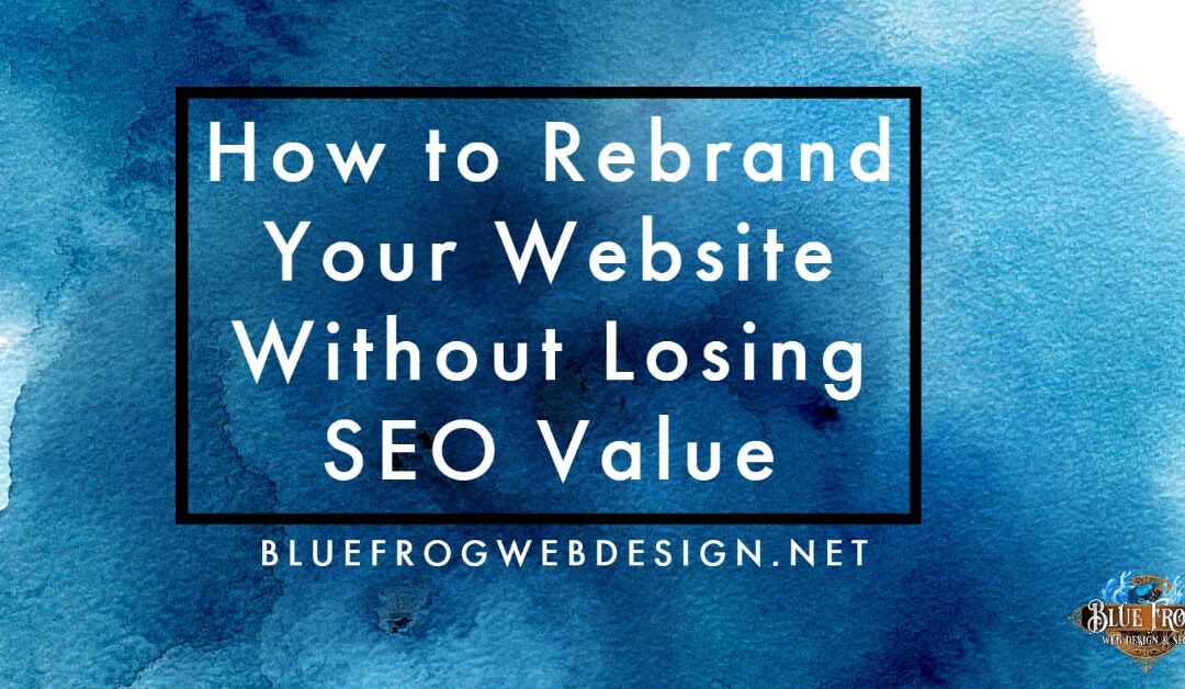 How to Rebrand Your Website Without Losing SEO Value