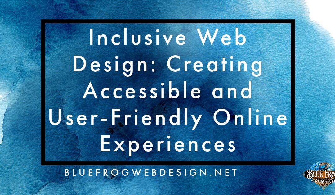 Inclusive Web Design: Creating Accessible and User-Friendly Online Experiences