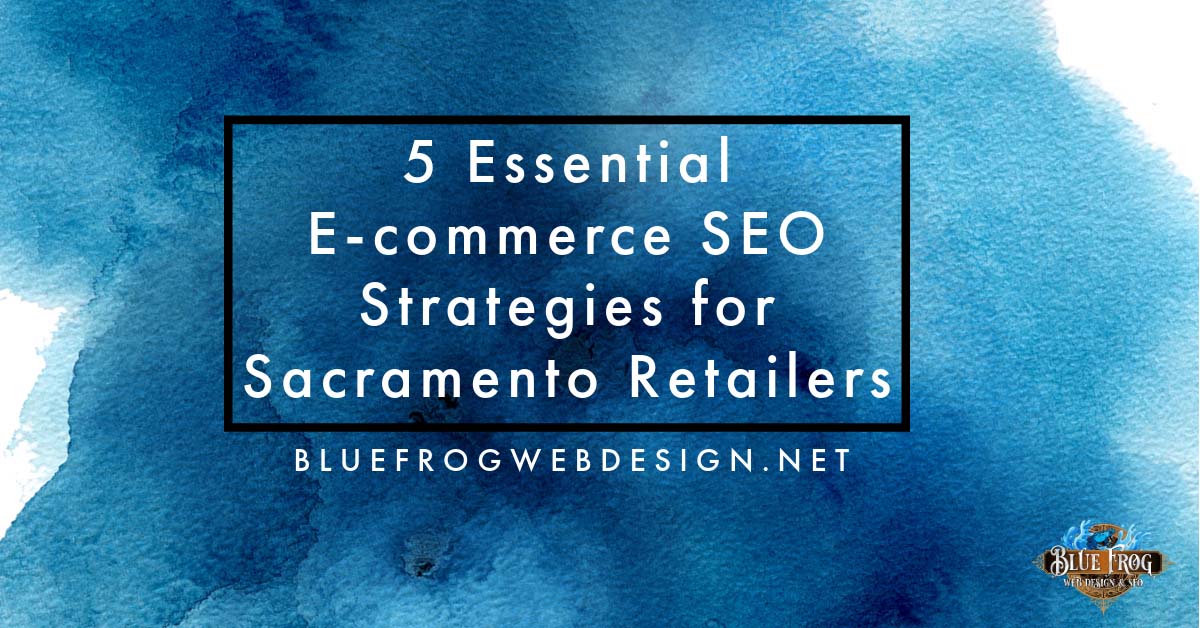 5 Essential E-commerce SEO Strategies for Sacramento Retailers