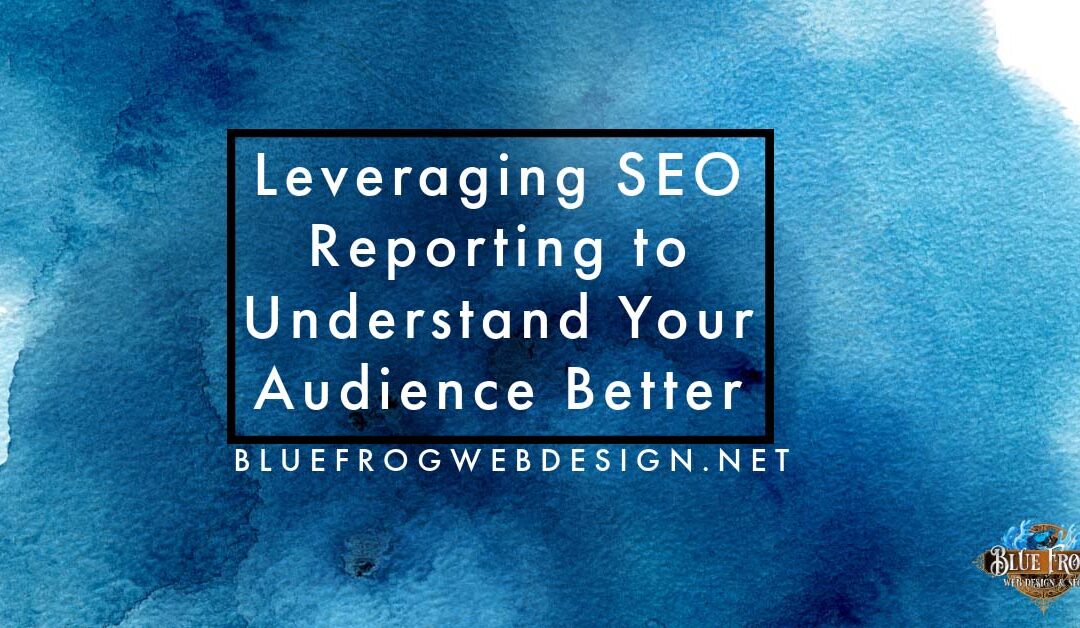 Leveraging SEO Reporting to Understand Your Audience Better