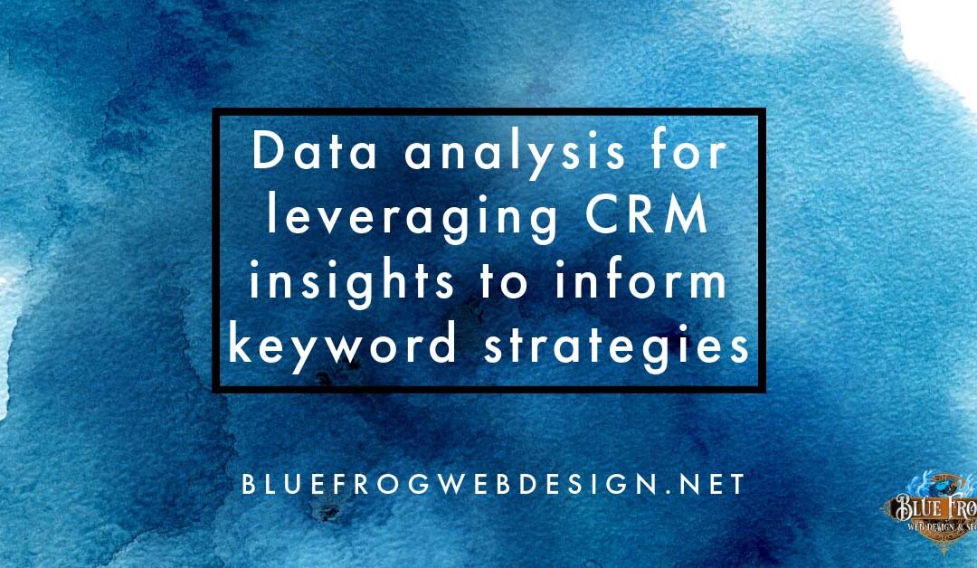 Data-Driven SEO: Leveraging CRM Insights to Inform Keyword Strategies