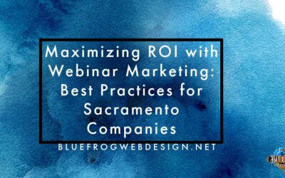 Maximizing ROI with Webinar Marketing: Best Practices for Sacramento Companies