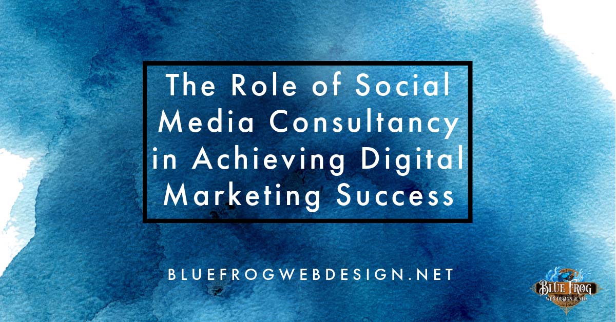 The Role of Social Media Consultancy in Achieving Digital Marketing Success