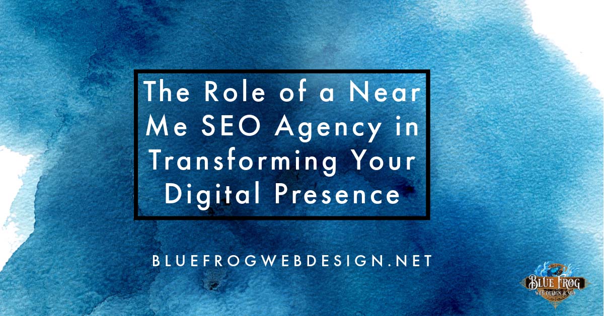 The Role of a Near Me SEO Agency in Transforming Your Digital Presence