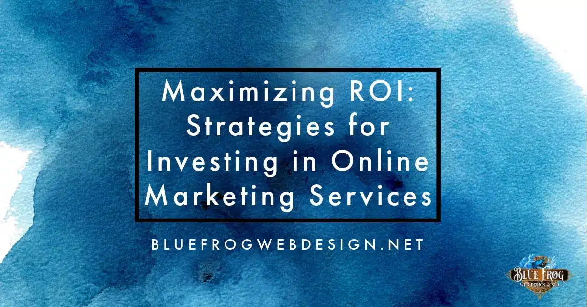 Maximizing ROI: Strategies for Investing in Online Marketing Services