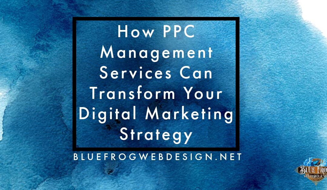 How PPC Management Services Can Transform Your Digital Marketing Strategy