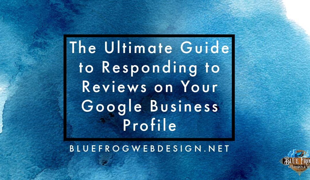 The Ultimate Guide to Responding to Reviews on Your Google Business Profile