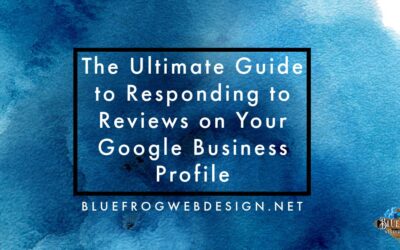 The Ultimate Guide to Responding to Reviews on Your Google Business Profile