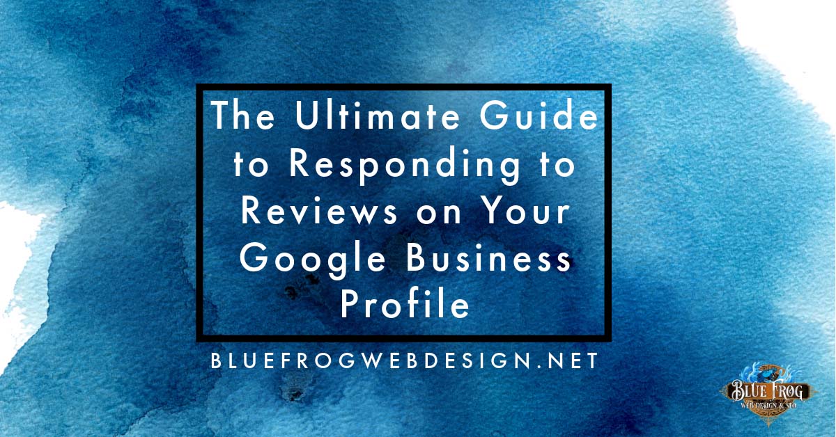 The Ultimate Guide to Responding to Reviews on Your Google Business Profile