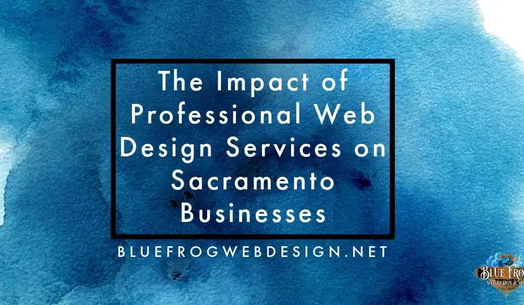 The Impact of Professional Web Design Services on Sacramento Businesses