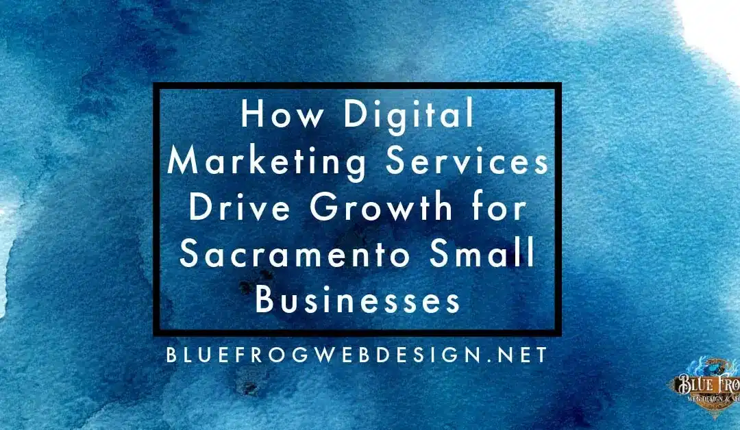 How Digital Marketing Services Drive Growth for Sacramento Small Businesses