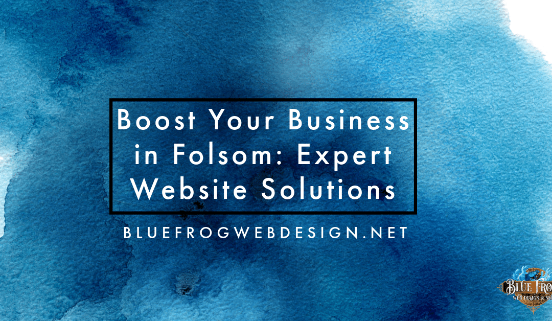 Boost Your Business in Folsom: Expert Website Solutions