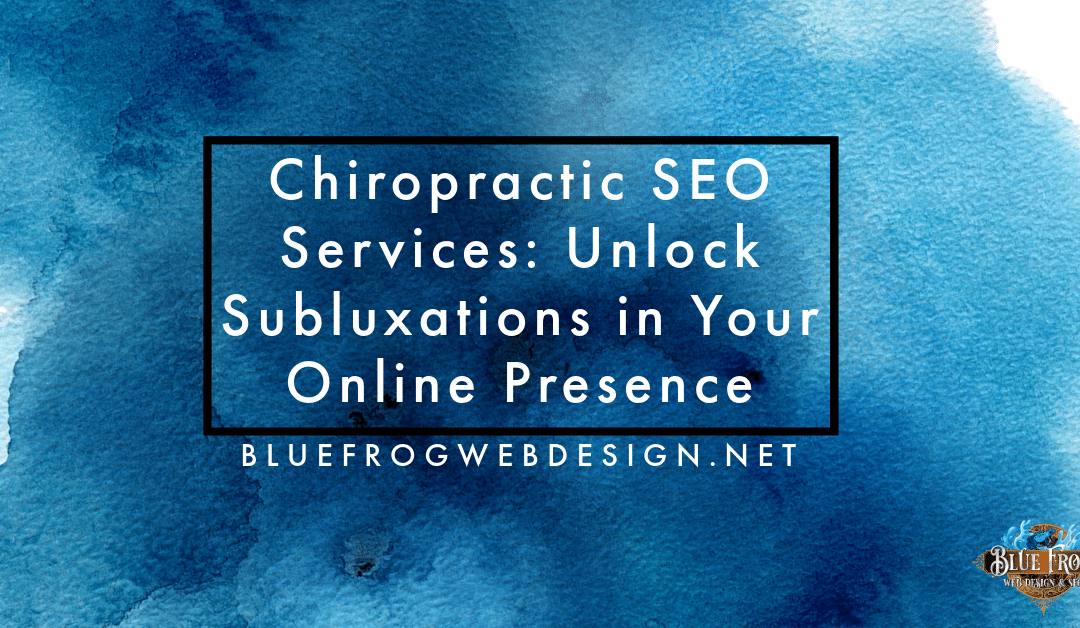 Chiropractic SEO Services Unlock Subluxations in Your Online Presence