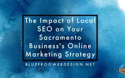 The Impact of Local SEO on Your Sacramento Business’s Online Marketing Strategy