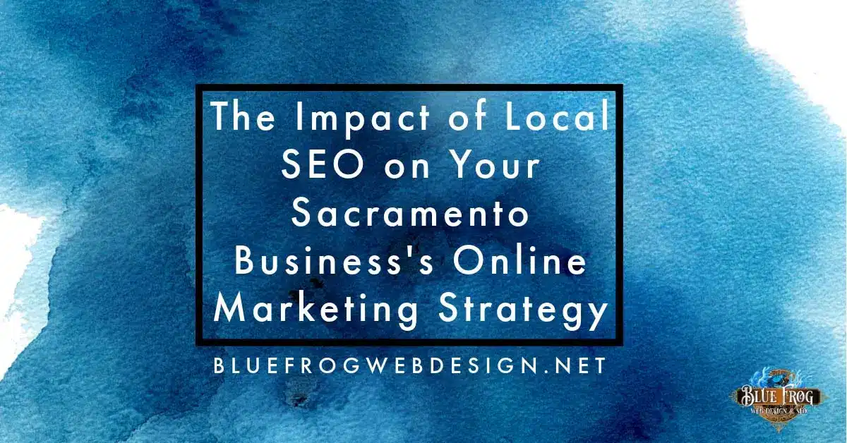 The Impact of Local SEO on Your Sacramento Business’s Online Marketing Strategy