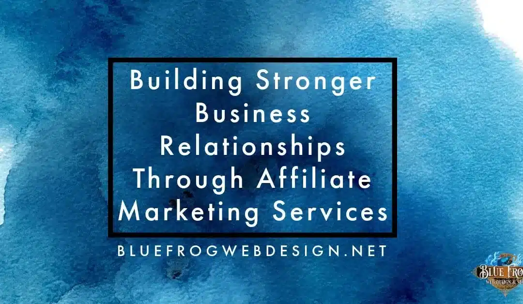 Building Stronger Business Relationships Through Affiliate Marketing Services