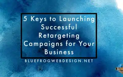 5 Keys to Launching Successful Retargeting Campaigns for Your Business