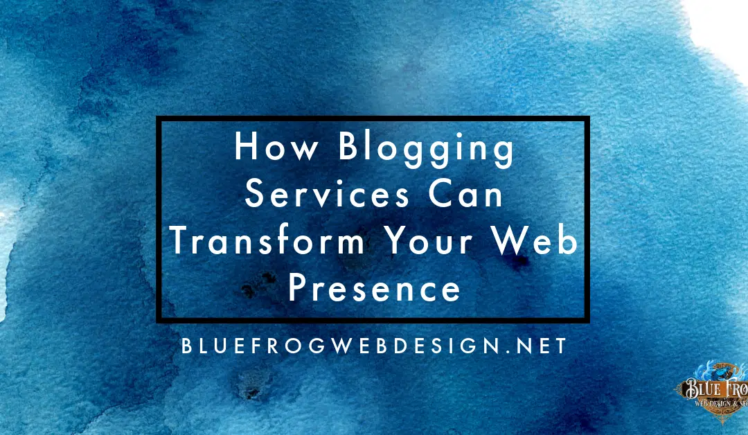 How Blogging Services Can Transform Your Web Presence