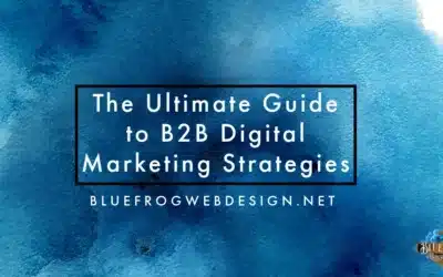 The Ultimate Guide to B2B Digital Marketing Strategies