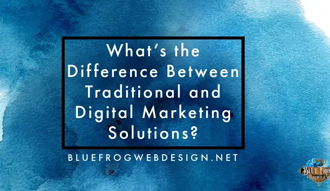 What’s the Difference Between Traditional and Digital Marketing Solutions?