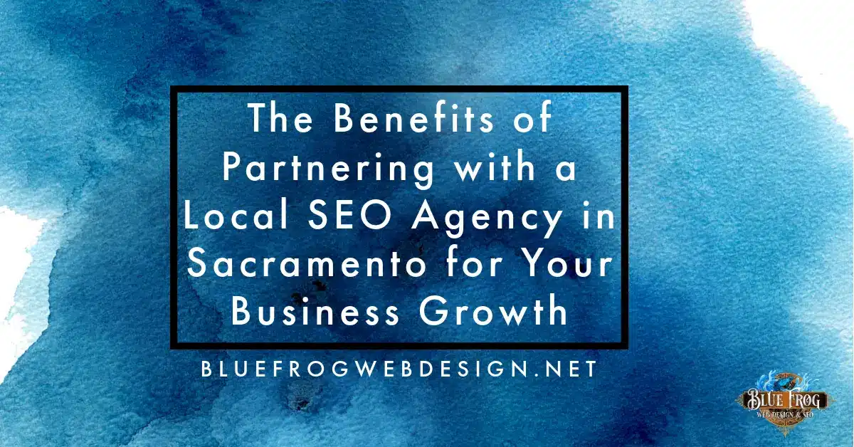 The Benefits of Partnering with a Local SEO Agency in Sacramento for Your Business Growth