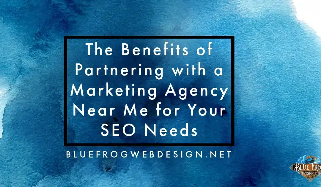 The Benefits of Partnering with a Marketing Agency Near Me for Your SEO Needs