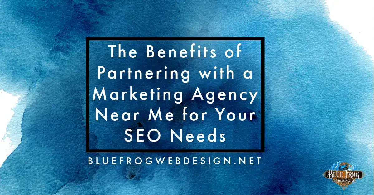 The Benefits of Partnering with a Marketing Agency Near Me for Your SEO Needs