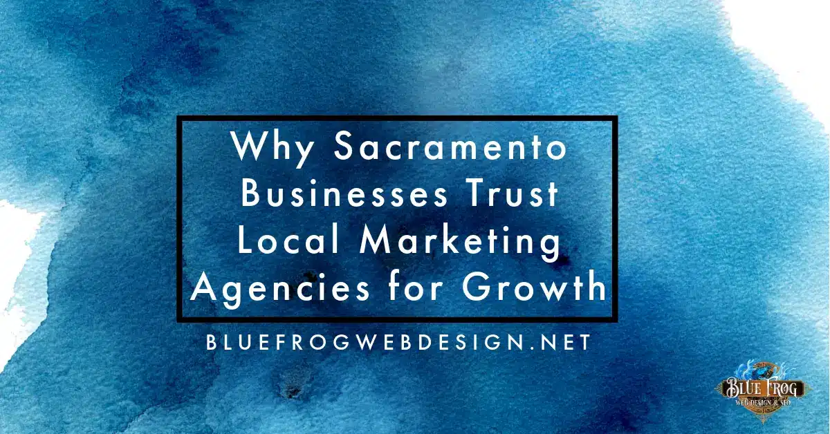 Why Sacramento Businesses Trust Local Marketing Agencies for Growth