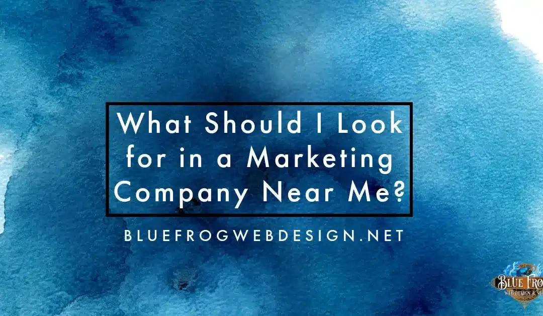 What Should I Look for in a Marketing Company Near Me?